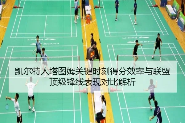 凯尔特人塔图姆关键时刻得分效率与联盟顶级锋线表现对比解析
