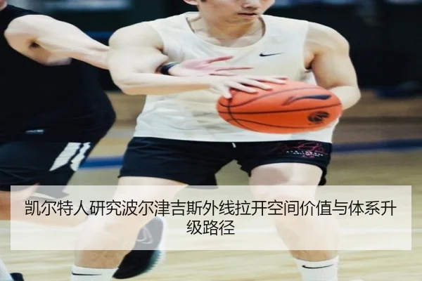 凯尔特人研究波尔津吉斯外线拉开空间价值与体系升级路径