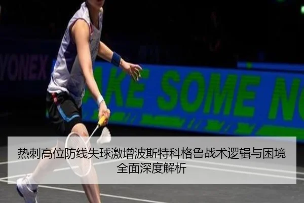 热刺高位防线失球激增波斯特科格鲁战术逻辑与困境全面深度解析